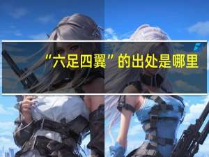 “六足四翼”的出处是哪里