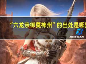 “六龙亲御奠神州”的出处是哪里