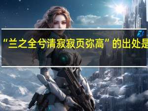 “兰之全兮清寂寂页弥高”的出处是哪里