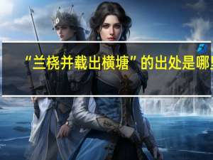“兰桡并载出横塘”的出处是哪里