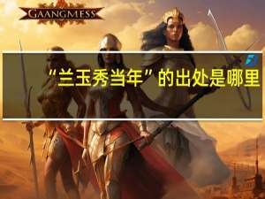 “兰玉秀当年”的出处是哪里