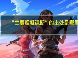 “兰麝烟凝魂断”的出处是哪里