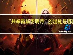 “共举霞觞酌明月”的出处是哪里