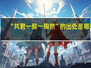 “共君一醉一陶然”的出处是哪里