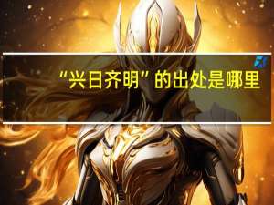 “兴日齐明”的出处是哪里