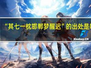 “其七一枕邯郸梦醒迟”的出处是哪里