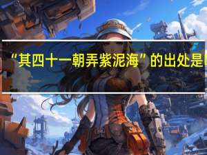 “其四十一朝弄紫泥海”的出处是哪里