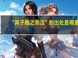 “其子随之而泣”的出处是哪里