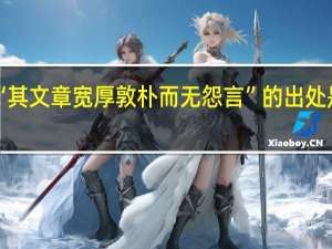 “其文章宽厚敦朴而无怨言”的出处是哪里