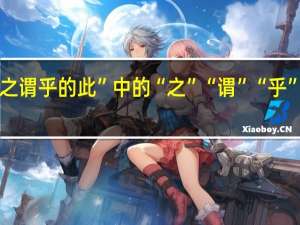 “其此之谓乎的此”中的“之”“谓”“乎”是什么意思