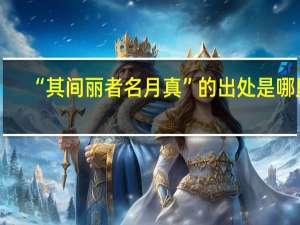 “其间丽者名月真”的出处是哪里