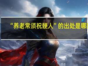 “养老常须祝骾人”的出处是哪里