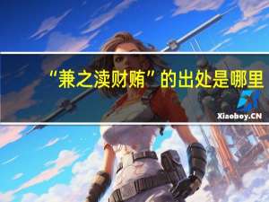 “兼之渎财贿”的出处是哪里