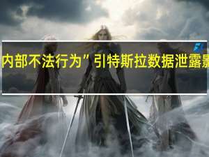 “内部不法行为”引特斯拉数据泄露影响达7.5万人