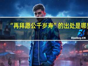 “再拜愿公千岁寿”的出处是哪里