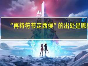 “再持符节定西侯”的出处是哪里