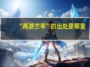 “再游兰亭”的出处是哪里