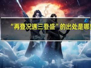 “再登况遇三登盛”的出处是哪里