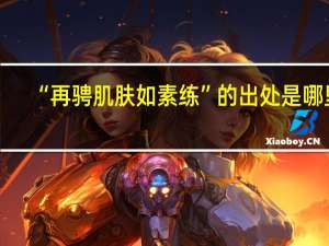 “再骋肌肤如素练”的出处是哪里