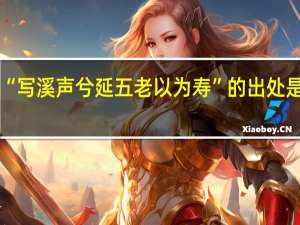 “写溪声兮延五老以为寿”的出处是哪里