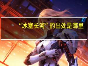 “冰塞长河”的出处是哪里