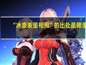 “冰壶表里相照”的出处是哪里