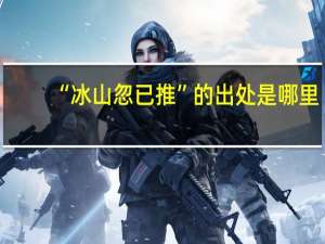 “冰山忽已推”的出处是哪里