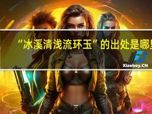 “冰溪清浅流环玉”的出处是哪里