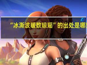 “冰澌波暖数琼瑶”的出处是哪里