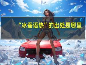 “冰蚕语热”的出处是哪里