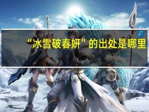“冰雪破春妍”的出处是哪里