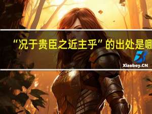 “况于贵臣之近主乎”的出处是哪里