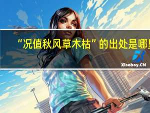 “况值秋风草木枯”的出处是哪里