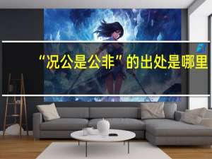 “况公是公非”的出处是哪里