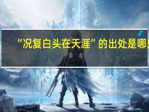 “况复白头在天涯”的出处是哪里