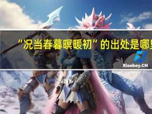 “况当春暮暝暖初”的出处是哪里