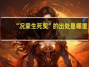 “况蒙生死契”的出处是哪里