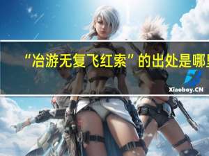 “冶游无复飞红索”的出处是哪里