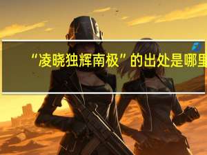 “凌晓独辉南极”的出处是哪里