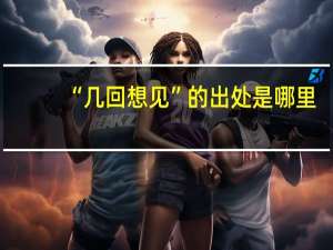 “几回想见”的出处是哪里