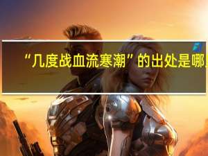 “几度战血流寒潮”的出处是哪里