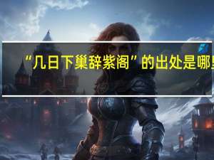 “几日下巢辞紫阁”的出处是哪里