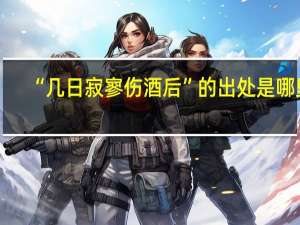 “几日寂寥伤酒后”的出处是哪里