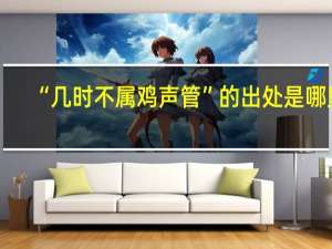 “几时不属鸡声管”的出处是哪里