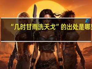 “几时甘雨洗天戈”的出处是哪里
