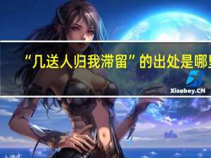 “几送人归我滞留”的出处是哪里