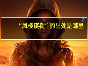 “凤楼琪树”的出处是哪里