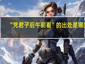 “凭君子后午前看”的出处是哪里