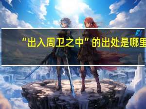 “出入周卫之中”的出处是哪里