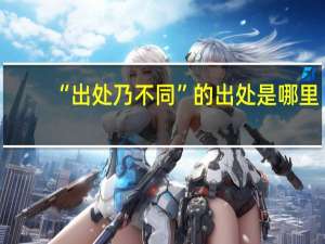 “出处乃不同”的出处是哪里